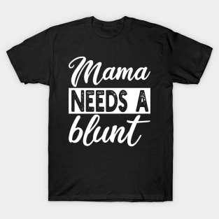 mama needs a blunt T-Shirt